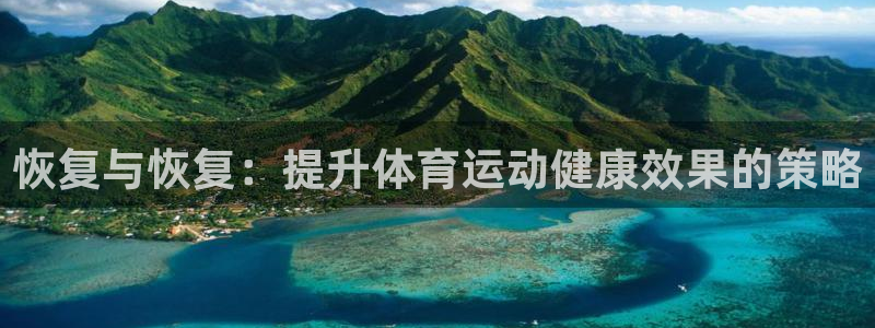 意昂5Kgame零能源集团：恢复与恢复：提升体育运动健康效果的策略