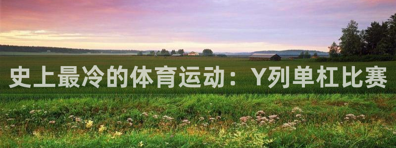 意昂5Kgame体育注册登录入口：史上最冷的体育运动：Y列单杠比赛