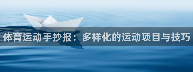 www.意昂5Kgame体育.com：体育运动手抄报：多样化的运动项目与技巧